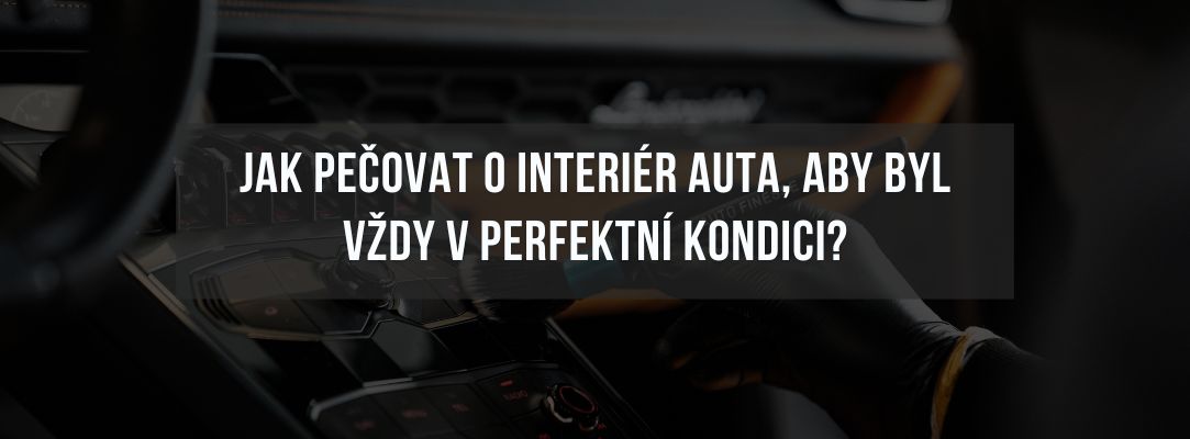 Jak pečovat o interiér auta, aby byl vždy v perfektní kondici